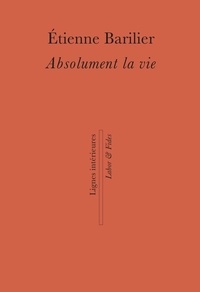 Etienne Barilier - Absolument la vie.