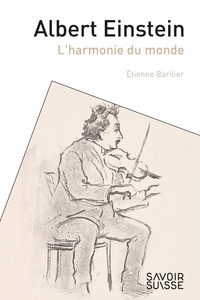 Etienne Barilier - Albert Einstein - L'harmonie du monde.