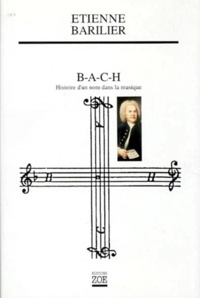 Etienne Barilier - Bach. Histoire D'Un Nom Dans La Musique.