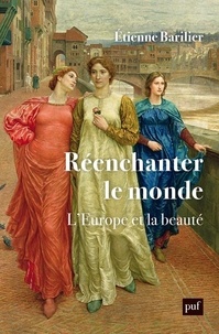 Etienne Barilier - Réenchanter le monde - L'Europe et la beauté.