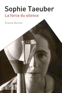 Etienne Barilier - Sophie Taueber - La force du silence.