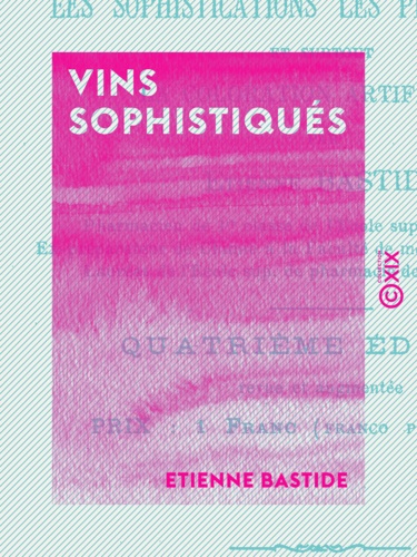 Vins sophistiqués. Procédés simples pour reconnaître les sophistications les plus usuelles et surtout la coloration artificielle