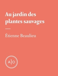 Etienne Beaulieu - Au jardin des plantes sauvages.