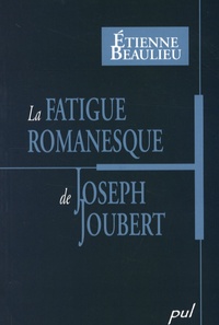 Etienne Beaulieu - La fatigue romanesque de Joseph Joubert.