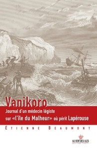 Etienne Beaumont - Vanikoro - Journal dun médecin légiste sur «lîle du Malheur» où périt Lapérouse.