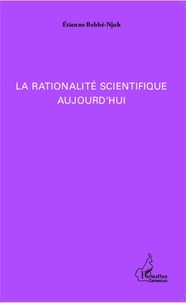 Etienne Bebbé-Njoh - La rationalité scientifique aujourd'hui.
