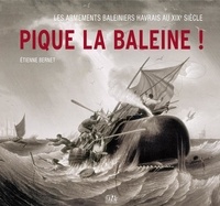 Etienne Bernet - Pique la baleine ! - Les armements baleiniers havrais au XIXe siècle.