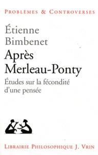 Etienne Bimbenet - Après Merleau-Ponty - Etudes sur la fécondité d'une pensée.