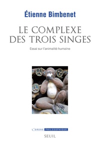 Etienne Bimbenet - Le complexe des trois singes - Essai sur l'animalité humaine.