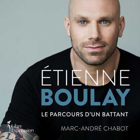 Etienne Boulay et Marc-André Chabot - Étienne Boulay : le parcours d'un battant.