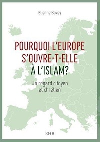 Etienne Bovey - Pourquoi l'Europe s'ouvre-t-elle à l'islam ?.