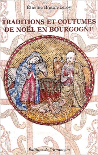 Etienne Breton-Leroy - Traditions et coutumes de Noël en Bourgogne - Généralités sur le cycle de Noëll, particularités bourguignonnes.
