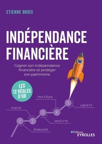 Etienne Brois - Indépendance financière - Gagner son indépendance financière et protéger son patrimoine : les 12 règles d'or.
