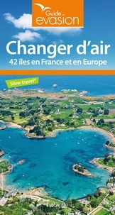 Etienne Brouillard - Changer d'air - 42 îles en France et en Europe.