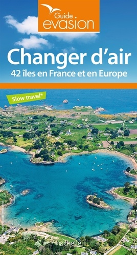 Changer d'air. 42 îles en France et en Europe