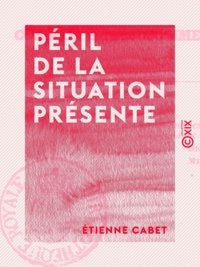 Etienne Cabet - Péril de la situation présente - 14 octobre 1831.