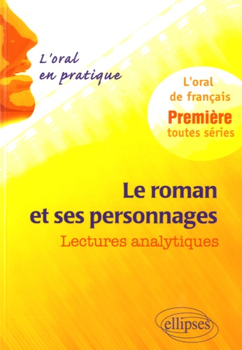 Le roman et ses personnages : lectures analytiques. L'oral de français, 1re toutes séries