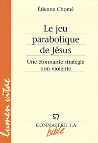 Etienne Chomé - Le jeu parabolique de Jésus - Une étonnante stratégie non violente.