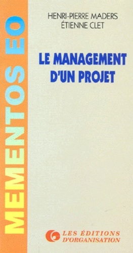 Etienne Clet et Henri-Pierre Maders - Le management d'un projet - Aide-mémoire à l'usage des chefs de projet.