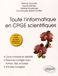 Etienne Cochard et Sophie Rainero - Toute l'informatique en CPGE scientifiques 1re et 2e années - Cours complet et détaillé, exercices corrigés avec Python, SQL et Scilab, annales corrigées.