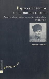 Etienne Copeaux - Espaces et temps de la nation turque - Analyse d'une historiographie nationaliste, 1931-1993.