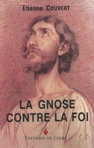 Etienne Couvert - De la gnose à l'oecuménisme - Tome 2, La gnose contre la foi.