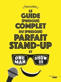 Etienne de Balasy - Le guide (presque) complet du (presque) parfait stand-up et one man show !!!.