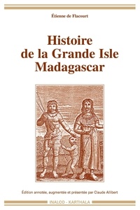 Etienne de Flacourt et Claude Allibert - Histoire de la Grande Isle de Madagascar.