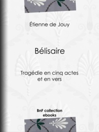 Etienne de Jouy - Bélisaire - Tragédie en cinq actes et en vers.