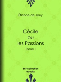 Etienne de Jouy - Cécile ou les Passions - Tome I.