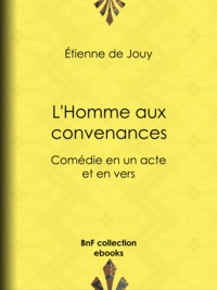 Etienne de Jouy - L'Homme aux convenances - Comédie en un acte et en vers.