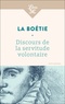Etienne de La Boétie - Discours de la servitude volontaire - Suivi de De la liberté des Anciens comparées à celle des Modernes et de Le Loup et le Chien.