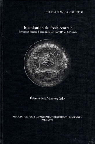Etienne de La Vaissière - Islamisation de l'Asie centrale - Processus locaux d'acculturation du VIIe au XIe siècle.