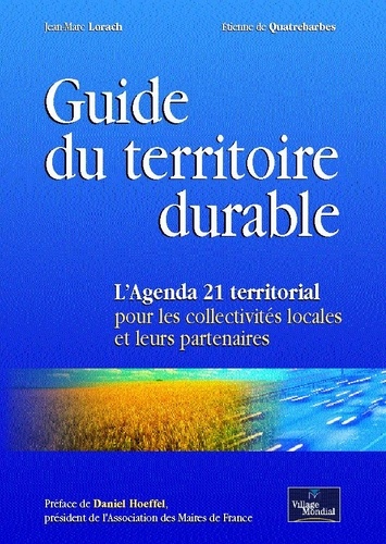 Etienne de Quatrebarbes et Jean-Marc Lorach - Guide du territoire durable - L'Agenda 21 territorial pour les collectivités locales et leurs partenaires.