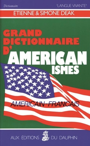 Etienne Deak et Simone Deak - Grand dictionnaire d'américanismes contenant les principaux termes américains avec leur équivalent exact en français.