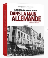 Etienne Dejonghe et Yves Le Maner - Le Nord-Pas-de-Calais dans la main allemande.