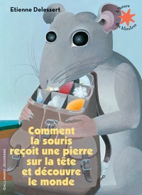 Etienne Delessert - Comment la souris reçoit une pierre sur la tête et découvre le monde.