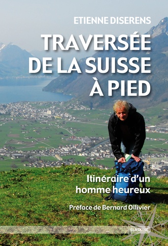 Etienne Diserens - Traversée de la Suisse à pied - Itinéraire d'un homme heureux.