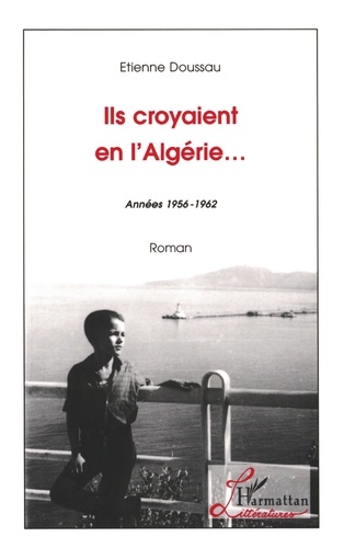 Ils croyaient en l'Algérie. Années 1956-1962 - Roman