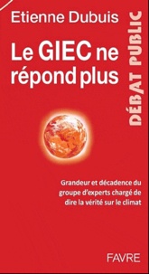 Etienne Dubuis - Sale temps pour le GIEC - Du prix Nobel aux affaires, grandeur et décadence des experts du climat.