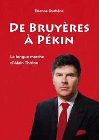 Etienne Duchêne - De Bruyères à Pékin - La longue marche d'Alain Thirion.