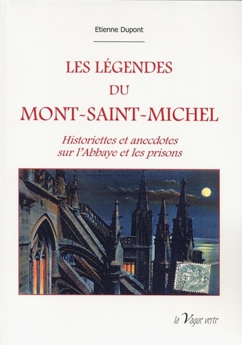 Etienne Dupont - Les légendes du Mont-Saint-Michel - Historiettes et anecdotes sur l'abbaye et les prisons.
