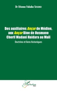 Etienne Fakaba Sissoko - Des auxiliaires Ançar de Médine, aux Ançar Dine de Ousmane Cherif Madani Haidara au Mali : Doctrine et liens historiques.