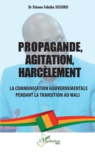 Etienne Fakaba Sissoko - Propagande, Agitation, Harcèlement : La communication gouvernementale pendant la transition au Mali.
