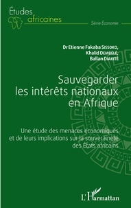 Etienne Fakaba Sissoko et Khalid Dembélé - Sauvegarder les intérêts nationaux en Afrique - Une étude des menaces économiques et de leurs implications sur la souveraineté des États africains.
