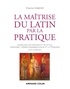 Etienne Famerie - La maîtrise du latin par la pratique - Exercices de syntaxe et de style, versions, thèmes grammaticaux et littéraires avec corrigés.