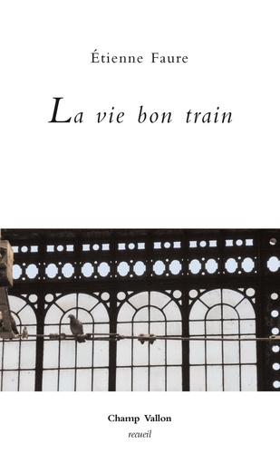 Etienne Faure - La vie bon train - Proses de gare.
