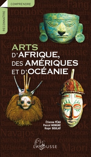 Etienne Féau et Pascal Mongne - Arts d'Afrique, des Amériques et d'Océanie.