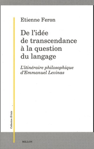 Etienne Feron - De l'idée de transcendance à la question du langage. - L'itinéraire philosophique d'Emmanuel Levinas.