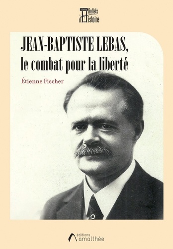 Etienne Fischer - Jean-Baptiste Lebas, le combat pour la liberté.